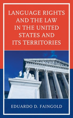 Language Rights and the Law in the United States and Its Territories by Faingold, Eduardo