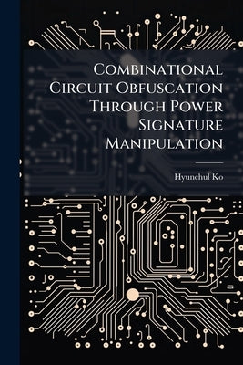 Combinational Circuit Obfuscation Through Power Signature Manipulation by Ko, Hyunchul