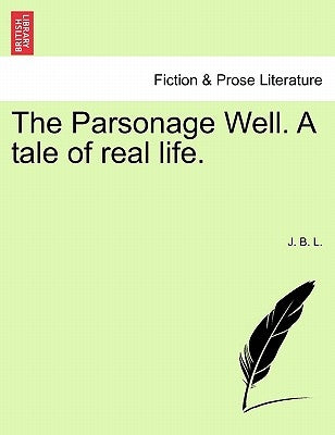 The Parsonage Well. a Tale of Real Life. by L, J. B.