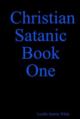 Christian Satanic Book One by White, Lucifer Jeremy