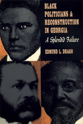 Black Politicians and Reconstruction in Georgia: A Splendid Failure by Drago, Edmund L.
