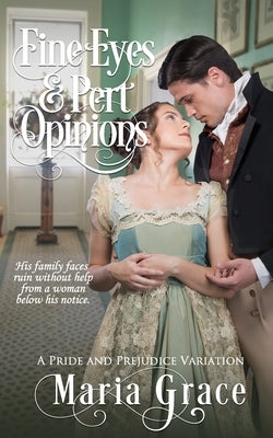 Fine Eyes and Pert Opinions: A Pride and Prejudice Variation by Grace, Maria