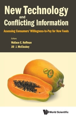 New Technology and Conflicting Information: Assessing Consumers' Willingness-To-Pay for New Foods by Huffman, Wallace E.