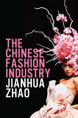The Chinese Fashion Industry: An Ethnographic Approach by Zhao, Jianhua