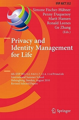 Privacy and Identity Management for Life: 6th IFIP WG 9.2, 9.6/11.7, 11.4, 11.6/PrimeLife International Summer School, Helsingborg, Sweden, August 2-6 by Fischer-Hübner, Simone