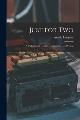 Just for Two: a Collection of Recipes Designed for Two Persons by Langdon, Amelie