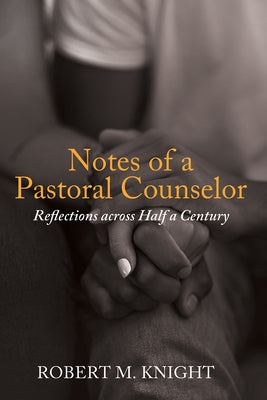 Notes of a Pastoral Counselor: Reflections Across Half a Century by Knight, Robert Marsden