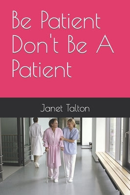 Be Patient Don't Be A Patient by Talton, Janet F.
