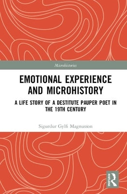 Emotional Experience and Microhistory: A Life Story of a Destitute Pauper Poet in the 19th Century by Magnússon, Sigurður Gylfi
