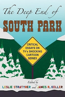 The Deep End of South Park: Critical Essays on Television's Shocking Cartoon Series by Stratyner, Leslie