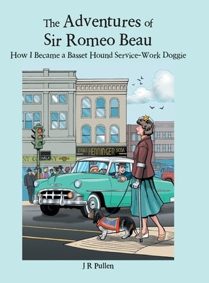 The Adventures of Sir Romeo Beau: How I Became a Basset Hound Service-Work Doggie by Pullen, J. R.