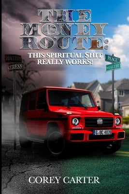 The Money Route: This Spiritual $hit Really Works by Carter, Corey