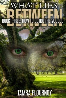 Book Three: How to Outdo the Voodoo: What Lies Between Series by Flournoy, Tamra