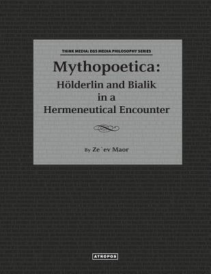 Mythopoetica: Holderlin and Bialik in a Hermeneutical Encounter by Maor, Zeev