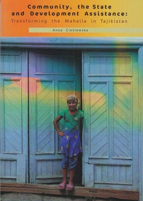 Community, the State and Development Assistance: Transforming the Mahalla in Tajikistan by Archeobooks
