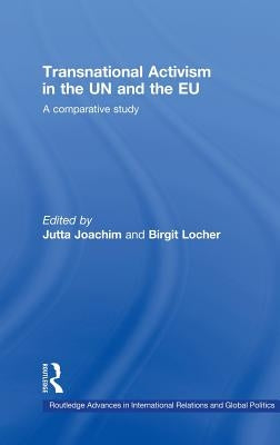 Transnational Activism in the Un and the EU: A Comparative Study by Joachim, Jutta