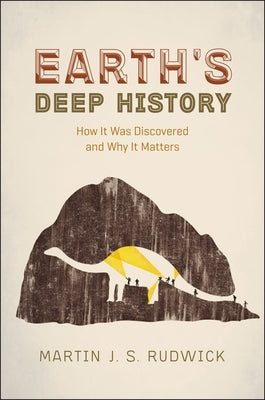 Earth's Deep History: How It Was Discovered and Why It Matters by Rudwick, Martin J. S.