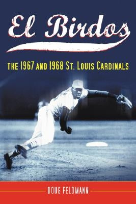 El Birdos: The 1967 and 1968 St. Louis Cardinals by Feldmann, Doug