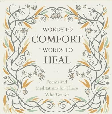 Words to Comfort, Words to Heal: Poems and Meditations for Those Who Grieve by Mabey, Juliet