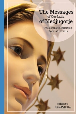 The messages of Our Lady of Medjugorje: The complete collection from 1981 to 2025 by Pallotta, Elisa