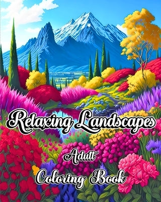 Relaxing Landscapes Adult Coloring Book: Beautiful Nature Scenes for Stress Relief and Relaxation by Jones, Willie