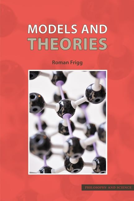 Models and Theories: A Philosophical Inquiry by Frigg, Roman