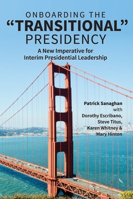 On Boarding the Transitional Presidency: A New Imperative for Interim Presidents by Escribano, Dorothy