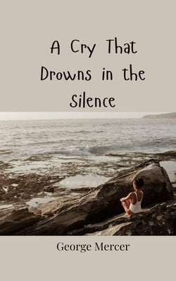 A Cry That Drowns in the Silence by Mercer, George