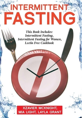 Intermittent Fasting: For Women and Men: This Book Includes: Intermittent Fasting, Intermittent Fasting for Women, Lectin Free Cookbook by Light, Mia
