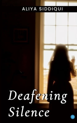 Deafening Silence by Siddiqui, Aliya