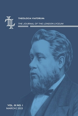 Theologia Viatorum: The Journal of the London Lyceum, Vol. 1, No. 1 by Walden, Garrett M.