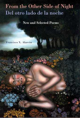 From the Other Side of Night/del Otro Lado de la Noche: New and Selected Poems by Alarcón, Francisco X.