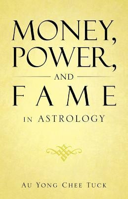 Money, Power, and Fame in Astrology by Chee Tuck, Au Yong