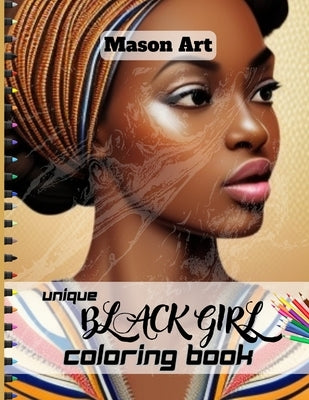Unique Black Girls Coloring Book: A Great Coloring Book Featuring Beautiful African American Women Portrait by Art, Mason