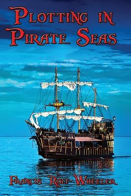 Plotting in Pirate Seas by Rolt-Wheeler, Francis