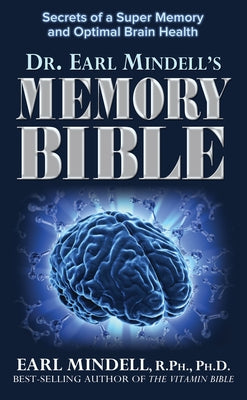 The Memory Bible: Secrets of a Super Memory and Optimal Brain Health by Mindell, Earl