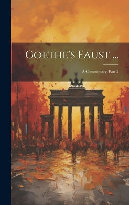 Goethe's Faust ...: A Commentary, Part 2 by Anonymous