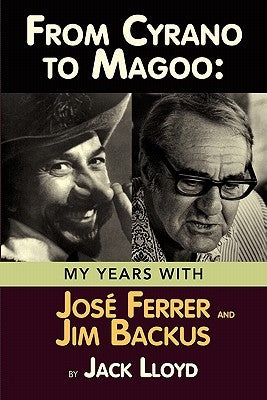 From Cyrano to Magoo: My Years with Jose Ferrer and Jim Backus by Lloyd, Jack