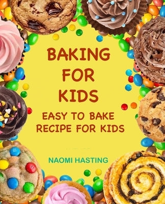 Baking for Kids: Easy to Bake Recipes for Kids by Hastings, Naomi