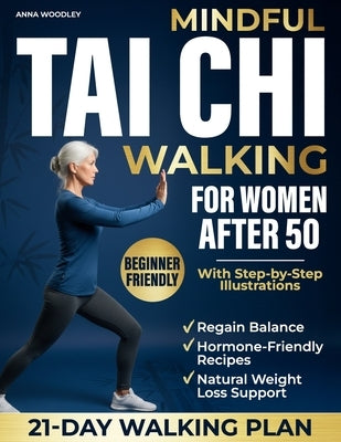 Mindful Tai Chi Walking for Women After 50: A Gentle-Movement + Hormone-Friendly Nutrition Method to Improve Balance, Ease Joint Pain, Calm Inflammati by Woodley, Anna