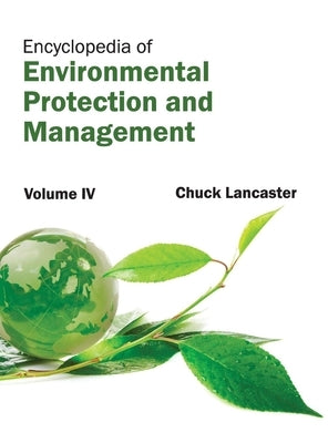 Encyclopedia of Environmental Protection and Management: Volume IV by Lancaster, Chuck