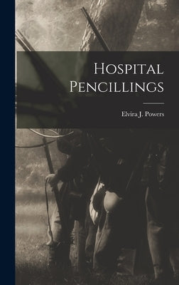 Hospital Pencillings by Powers, Elvira J.