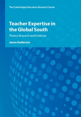 Teacher Expertise in the Global South: Theory, Research and Evidence by Anderson, Jason