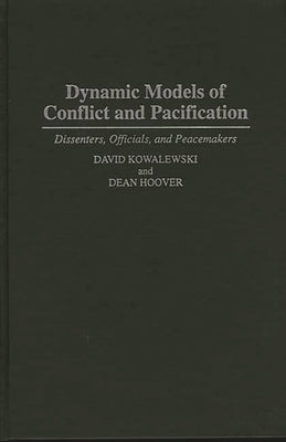 Dynamic Models of Conflict and Pacification: Dissenters, Officials, and Peacemakers by Kowaleski, David