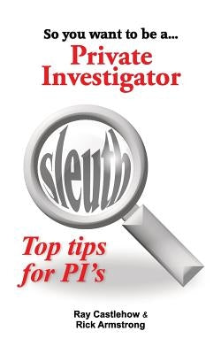 So you want to be a Private Investigator by Armstrong, Rick