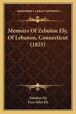 Memoirs Of Zebulon Ely, Of Lebanon, Connecticut (1825) by Ely, Zebulon
