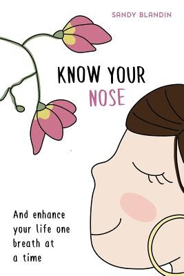 Know Your Nose: And enhance your life one breath at a time by Blandin, Sandy