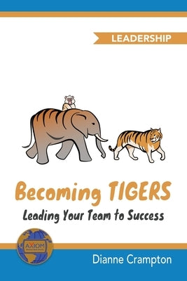 Becoming TIGERS: Leading Your Team Success by Zagorski, Izabela