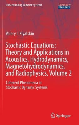 Stochastic Equations: Theory and Applications in Acoustics, Hydrodynamics, Magnetohydrodynamics, and Radiophysics, Volume 2: Coherent Phenomena in Sto by Klyatskin, Valery I.