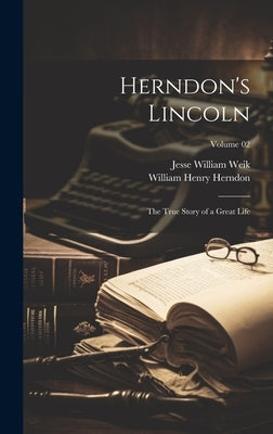 Herndon's Lincoln; the True Story of a Great Life; Volume 02 by Herndon, William Henry